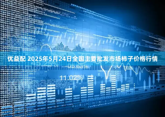 优益配 2025年5月24日全国主要批发市场柿子价格行情
